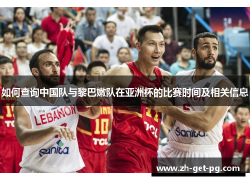 如何查询中国队与黎巴嫩队在亚洲杯的比赛时间及相关信息