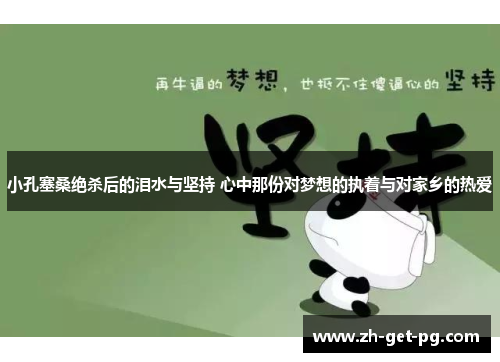 小孔塞桑绝杀后的泪水与坚持 心中那份对梦想的执着与对家乡的热爱 小孔塞桑绝杀后的泪水与坚持 心中那份对梦想的执着与对家乡的热爱