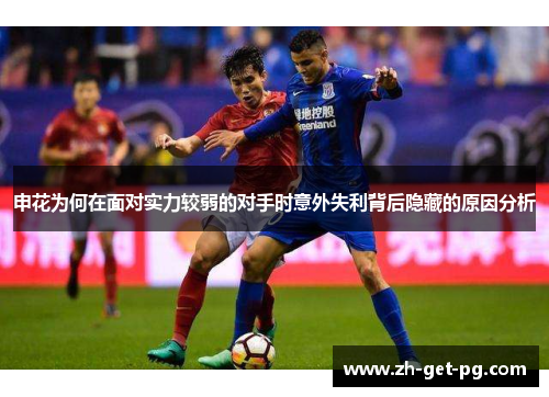 申花为何在面对实力较弱的对手时意外失利背后隐藏的原因分析 申花为何在面对实力较弱的对手时意外失利背后隐藏的原因分析