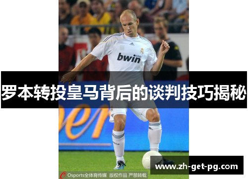 罗本转投皇马背后的谈判技巧揭秘 罗本转投皇马背后的谈判技巧揭秘