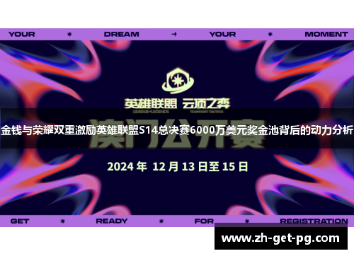 金钱与荣耀双重激励英雄联盟S14总决赛6000万美元奖金池背后的动力分析 金钱与荣耀双重激励英雄联盟S14总决赛6000万美元奖金池背后的动力分析