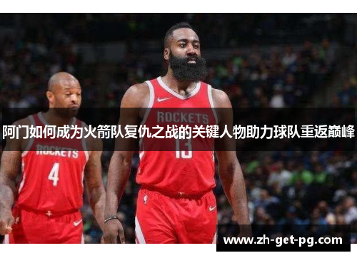 阿门如何成为火箭队复仇之战的关键人物助力球队重返巅峰
