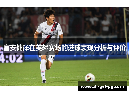 富安健洋在英超赛场的进球表现分析与评价