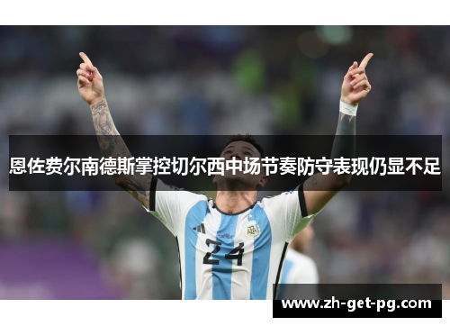 恩佐费尔南德斯掌控切尔西中场节奏防守表现仍显不足
