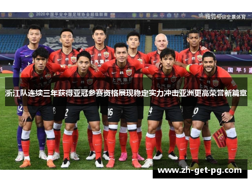 浙江队连续三年获得亚冠参赛资格展现稳定实力冲击亚洲更高荣誉新篇章