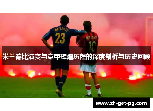 米兰德比演变与意甲辉煌历程的深度剖析与历史回顾