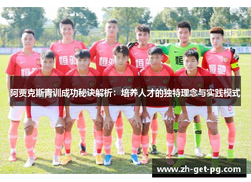 阿贾克斯青训成功秘诀解析:培养人才的独特理念与实践模式 阿贾克斯青训成功秘诀解析:培养人才的独特理念与实践模式